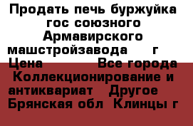 Продать печь буржуйка гос.союзного Армавирского машстройзавода 195■г   › Цена ­ 8 990 - Все города Коллекционирование и антиквариат » Другое   . Брянская обл.,Клинцы г.